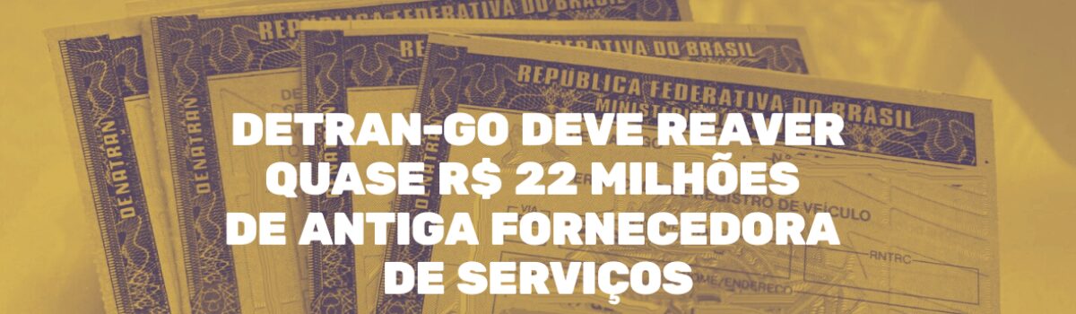 Detran-GO deve reaver quase R$ 22 milhões de antiga fornecedora de serviços