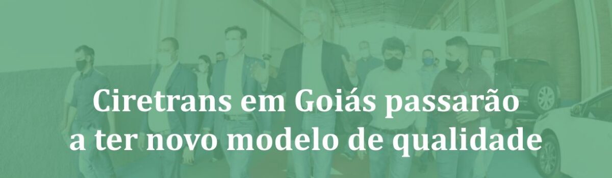 Ciretrans em Goiás passarão a ter novo modelo de qualidade