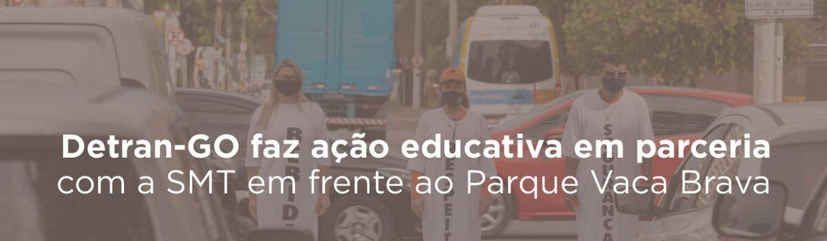 Detran-GO faz ação educativa em parceria com a SMT em frente ao Parque Vaca Brava