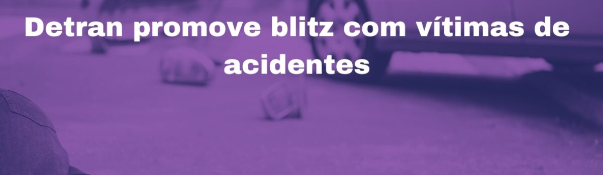 Detran-GO promove blitz com vítimas de acidentes