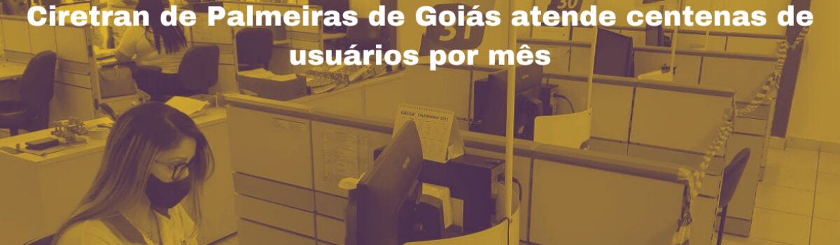 Ciretran de Palmeiras de Goiás atende centenas de usuários por mês