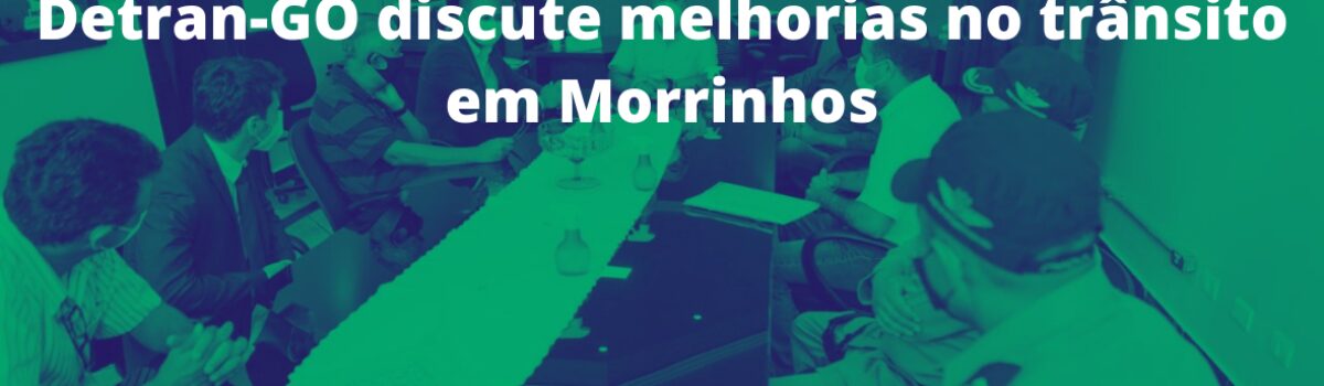 Detran-GO discute melhorias no trânsito em Morrinhos