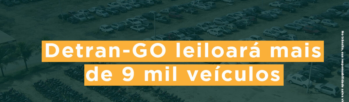 Detran-GO amplia para 9 mil número de veículos a serem leiloados