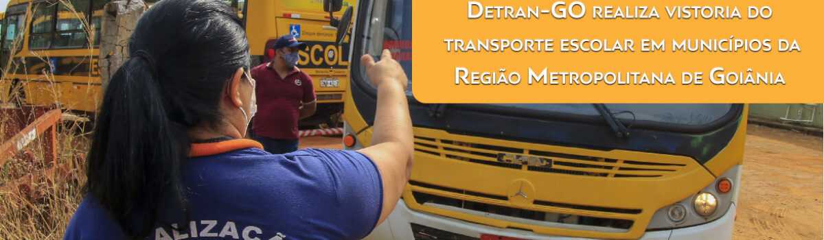 Detran-GO realiza vistoria do transporte escolar em municípios da Região Metropolitana de Goiânia