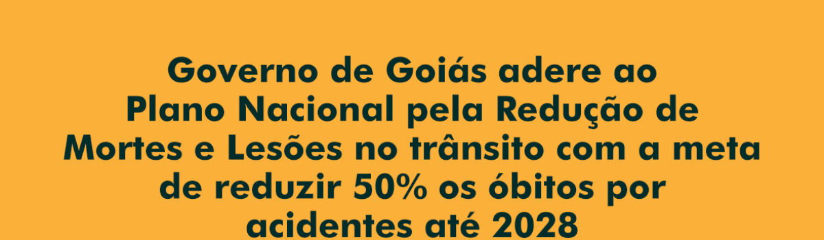 Governo de Goiás adere a plano nacional para reduzir em 50% número de mortes no trânsito, até 2028