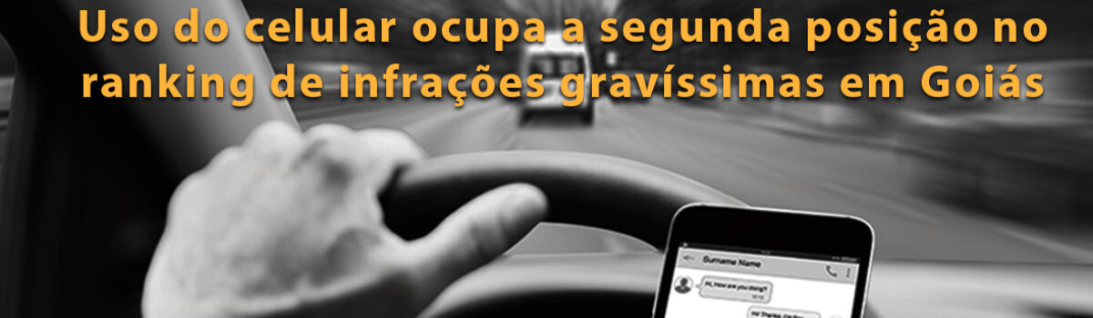 Uso do celular ao dirigir ocupa a segunda posição no ranking de infrações gravíssimas em Goiás