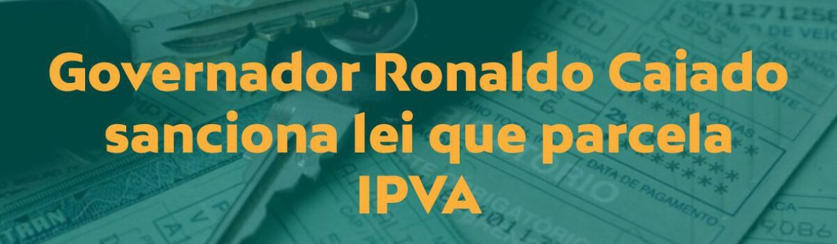 Governador Ronaldo Caiado sanciona lei que parcela IPVA