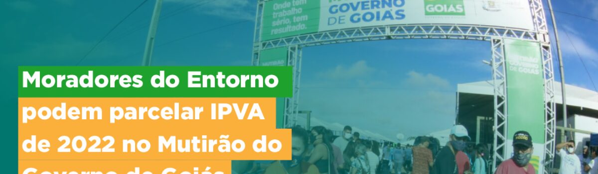 Moradores do Entorno podem parcelar IPVA de 2022 no Mutirão do Governo de Goiás