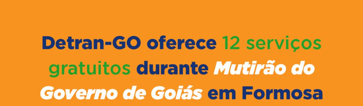 Detran-GO oferece 12 serviços gratuitos durante mutirão do Governo de Goiás em Formosa