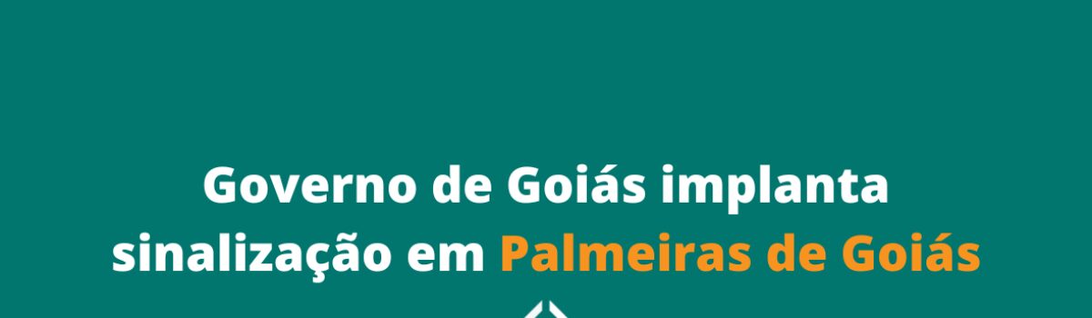 Governo de Goiás implanta sinalização em Palmeiras de Goiás
