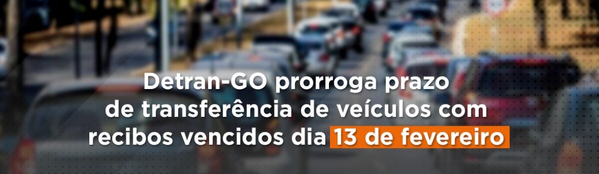 Detran-GO prorroga prazo de transferência de veículos com recibos vencidos no dia 13 de fevereiro